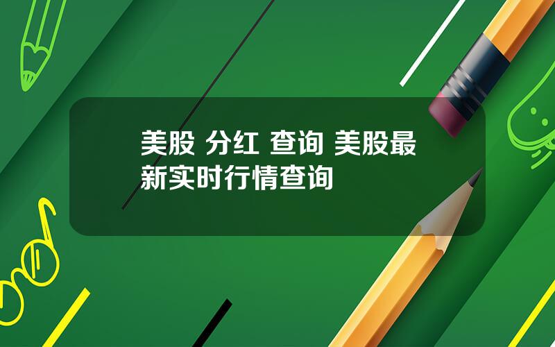 美股 分红 查询 美股最新实时行情查询